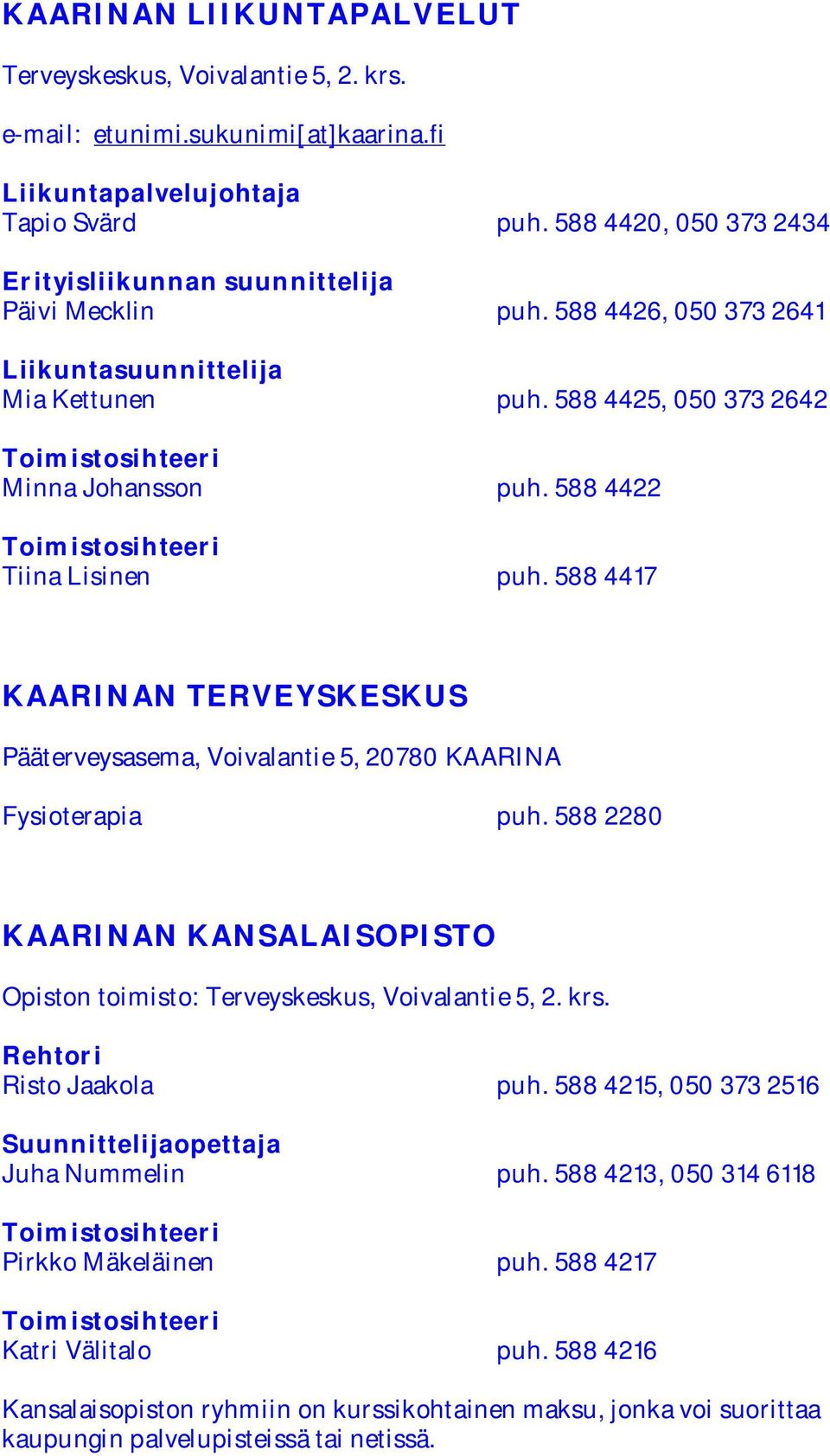 588 4422 Toimistosihteeri Tiina Lisinen puh. 588 4417 KAARINAN TERVEYSKESKUS Pääterveysasema, Voivalantie 5, 20780 KAARINA Fysioterapia puh.