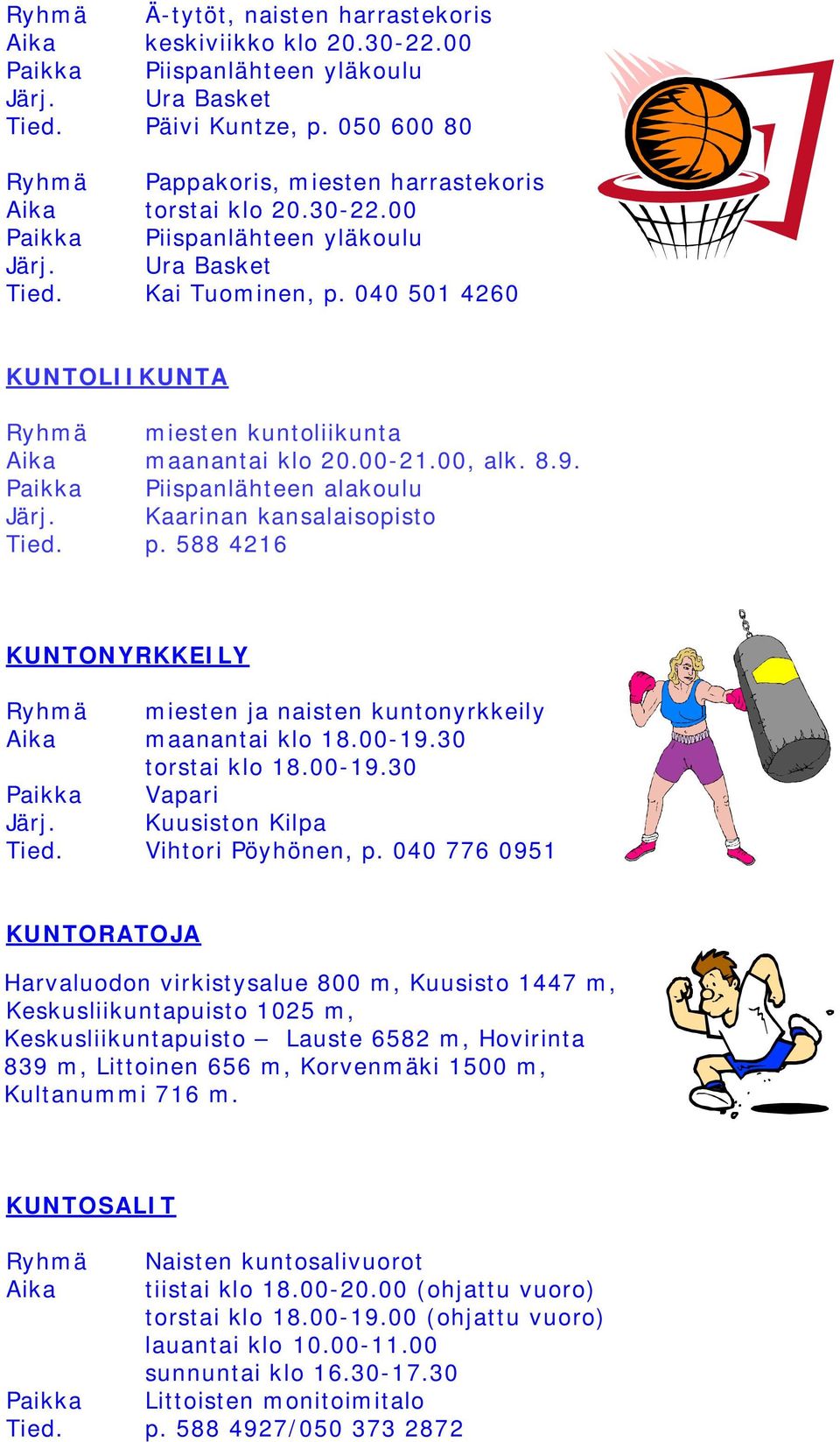 040 501 4260 KUNTOLIIKUNTA Ryhmä miesten kuntoliikunta Aika maanantai klo 20.00-21.00, alk. 8.9.