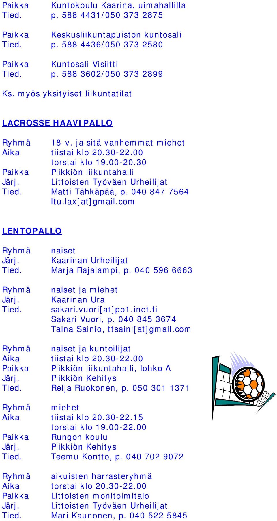 Littoisten Työväen Urheilijat Tied. Matti Tähkäpää, p. 040 847 7564 ltu.lax[at]gmail.com LENTOPALLO Ryhmä naiset Järj. Kaarinan Urheilijat Tied. Marja Rajalampi, p. 040 596 6663 Ryhmä Järj. Tied. naiset ja miehet Kaarinan Ura sakari.