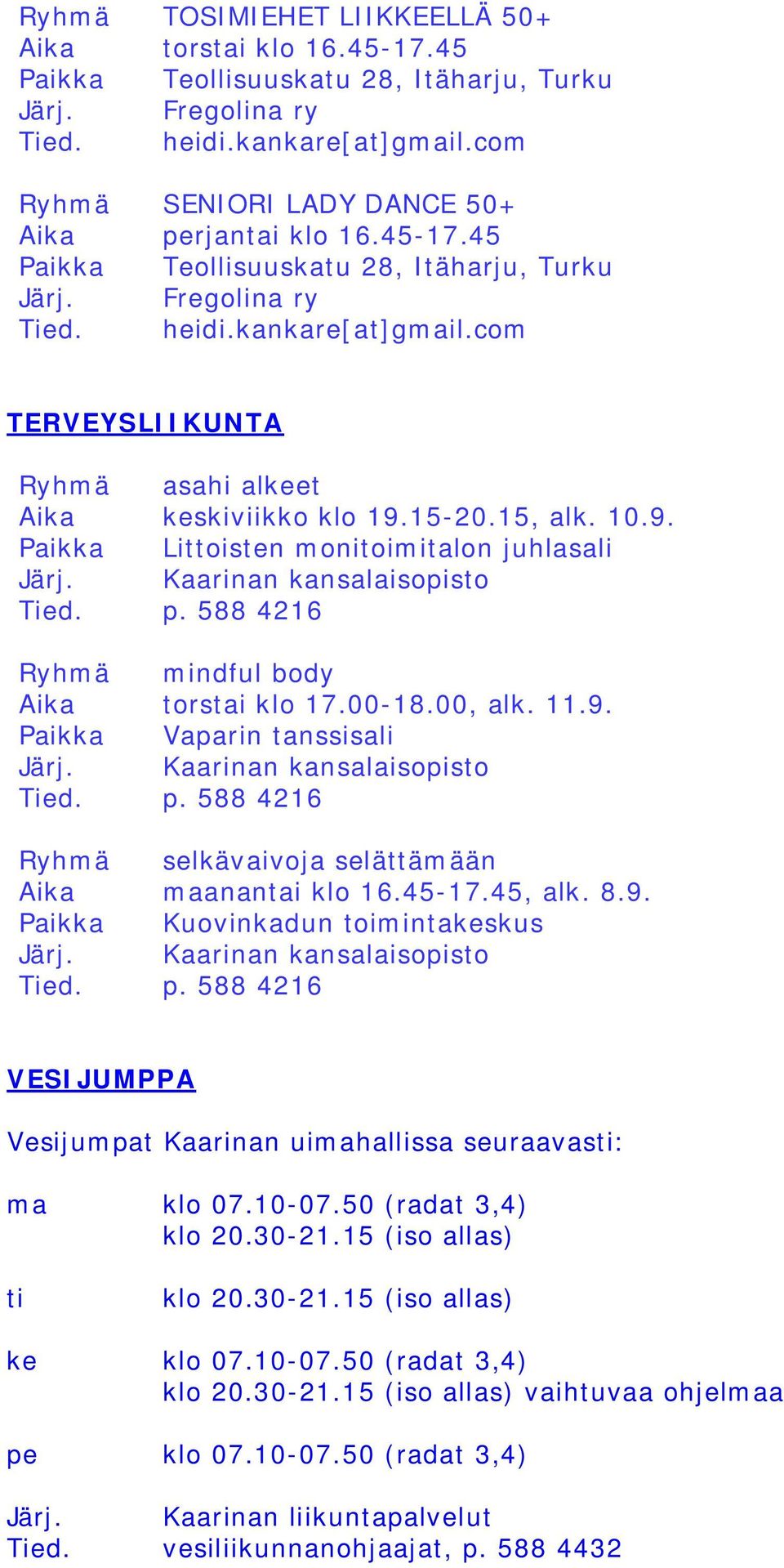 com TERVEYSLIIKUNTA Ryhmä asahi alkeet Aika keskiviikko klo 19.15-20.15, alk. 10.9. Paikka Littoisten monitoimitalon juhlasali Ryhmä mindful body Aika torstai klo 17.00-18.00, alk. 11.9. Paikka Vaparin tanssisali Ryhmä selkävaivoja selättämään Aika maanantai klo 16.