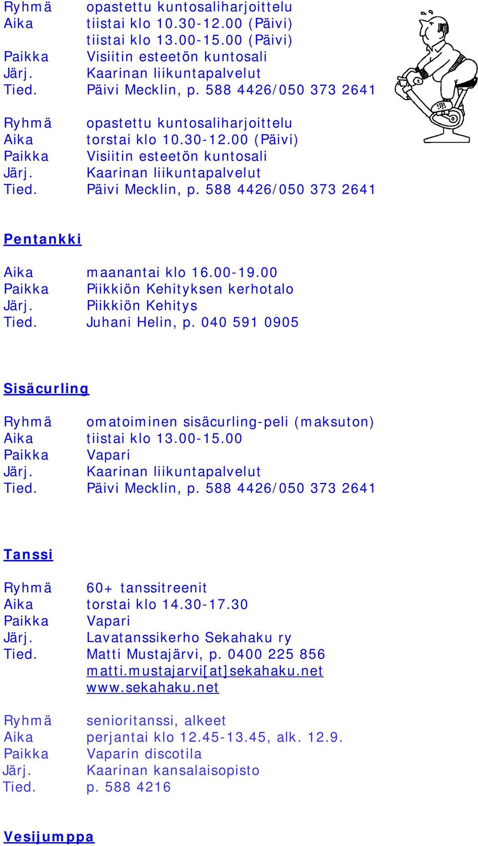 588 4426/050 373 2641 Pentankki Aika maanantai klo 16.00-19.00 Paikka Piikkiön Kehityksen kerhotalo Järj. Piikkiön Kehitys Tied. Juhani Helin, p.