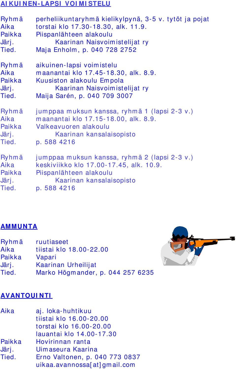 040 709 3007 Ryhmä jumppaa muksun kanssa, ryhmä 1 (lapsi 2-3 v.) Aika maanantai klo 17.15-18.00, alk. 8.9. Paikka Valkeavuoren alakoulu Ryhmä jumppaa muksun kanssa, ryhmä 2 (lapsi 2-3 v.