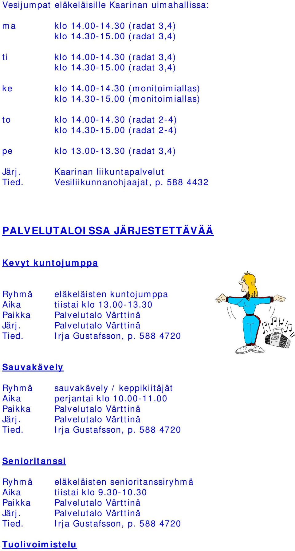 588 4432 PALVELUTALOISSA JÄRJESTETTÄVÄÄ Kevyt kuntojumppa Ryhmä eläkeläisten kuntojumppa Aika tiistai klo 13.00-13.30 Paikka Palvelutalo Värttinä Järj. Palvelutalo Värttinä Tied. Irja Gustafsson, p.