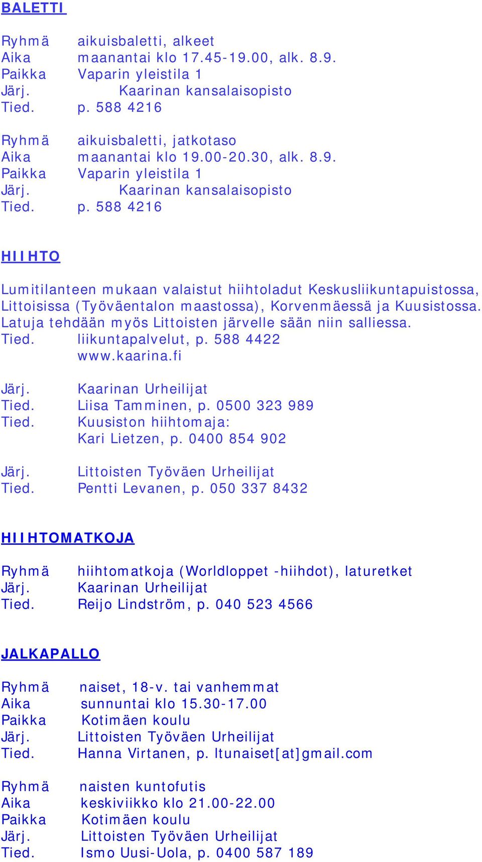 Latuja tehdään myös Littoisten järvelle sään niin salliessa. Tied. liikuntapalvelut, p. 588 4422 www.kaarina.fi Järj. Kaarinan Urheilijat Tied. Liisa Tamminen, p. 0500 323 989 Tied.