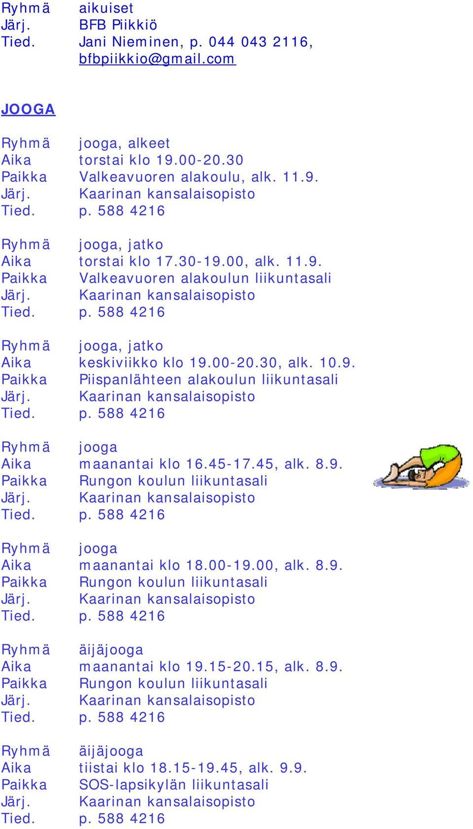 45-17.45, alk. 8.9. Paikka Rungon koulun liikuntasali Ryhmä jooga Aika maanantai klo 18.00-19.00, alk. 8.9. Paikka Rungon koulun liikuntasali Ryhmä äijäjooga Aika maanantai klo 19.15-20.