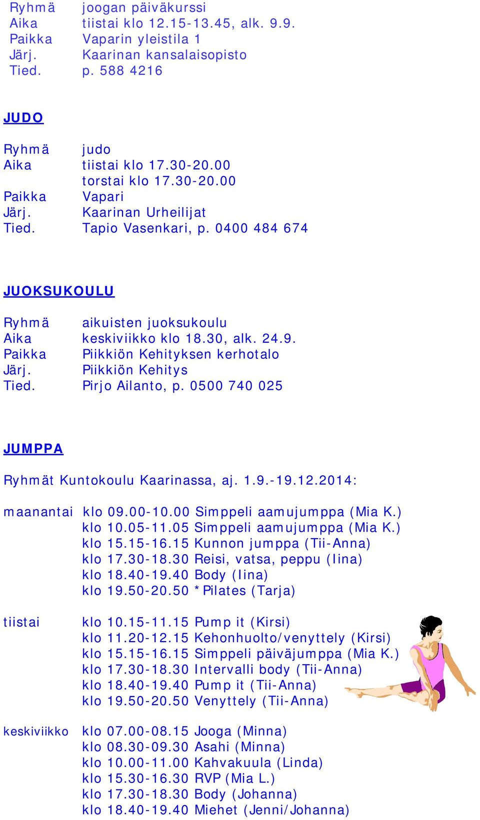 Piikkiön Kehitys Tied. Pirjo Ailanto, p. 0500 740 025 JUMPPA Ryhmät Kuntokoulu Kaarinassa, aj. 1.9.-19.12.2014: maanantai klo 09.00-10.00 Simppeli aamujumppa (Mia K.) klo 10.05-11.