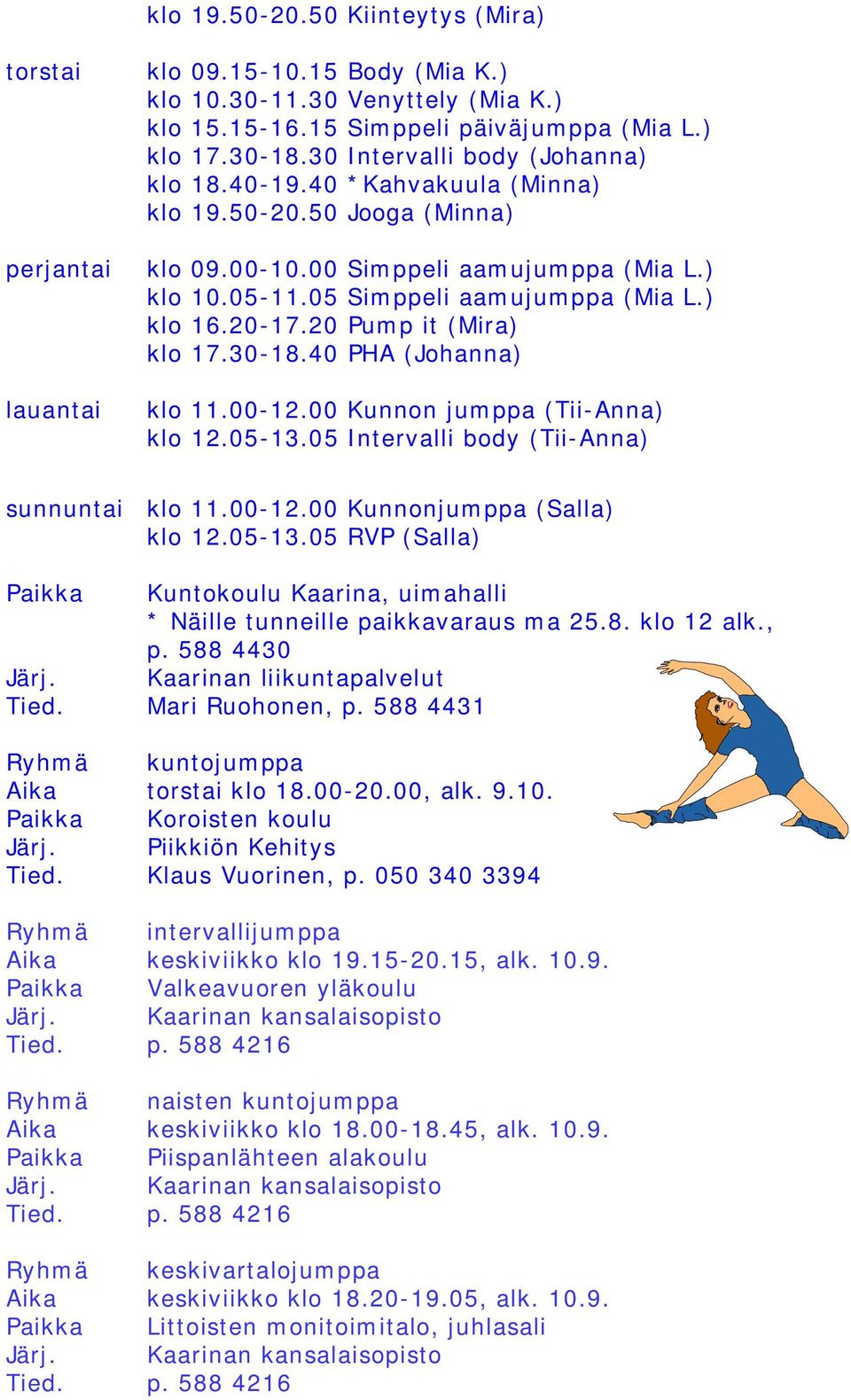 ) klo 16.20-17.20 Pump it (Mira) klo 17.30-18.40 PHA (Johanna) lauantai klo 11.00-12.00 Kunnon jumppa (Tii-Anna) klo 12.05-13.05 Intervalli body (Tii-Anna) sunnuntai klo 11.00-12.00 Kunnonjumppa (Salla) klo 12.