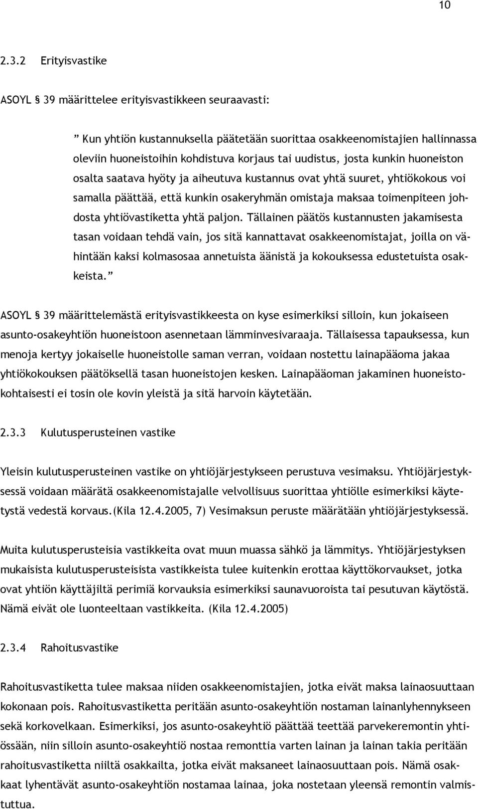 uudistus, josta kunkin huoneiston osalta saatava hyöty ja aiheutuva kustannus ovat yhtä suuret, yhtiökokous voi samalla päättää, että kunkin osakeryhmän omistaja maksaa toimenpiteen johdosta