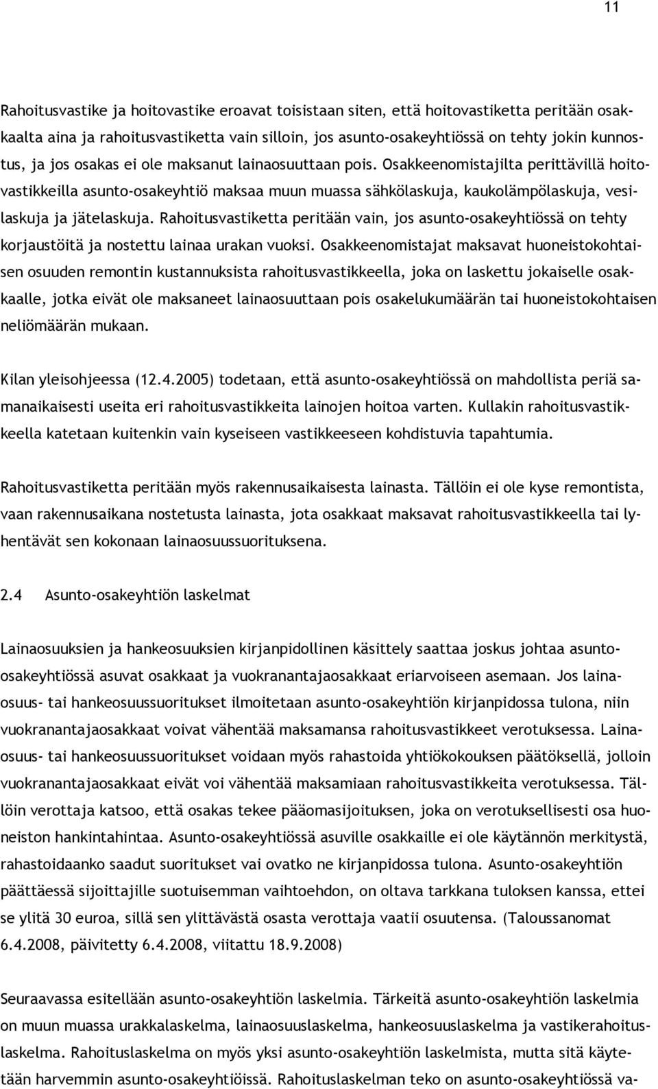 Rahoitusvastiketta peritään vain, jos asunto-osakeyhtiössä on tehty korjaustöitä ja nostettu lainaa urakan vuoksi.