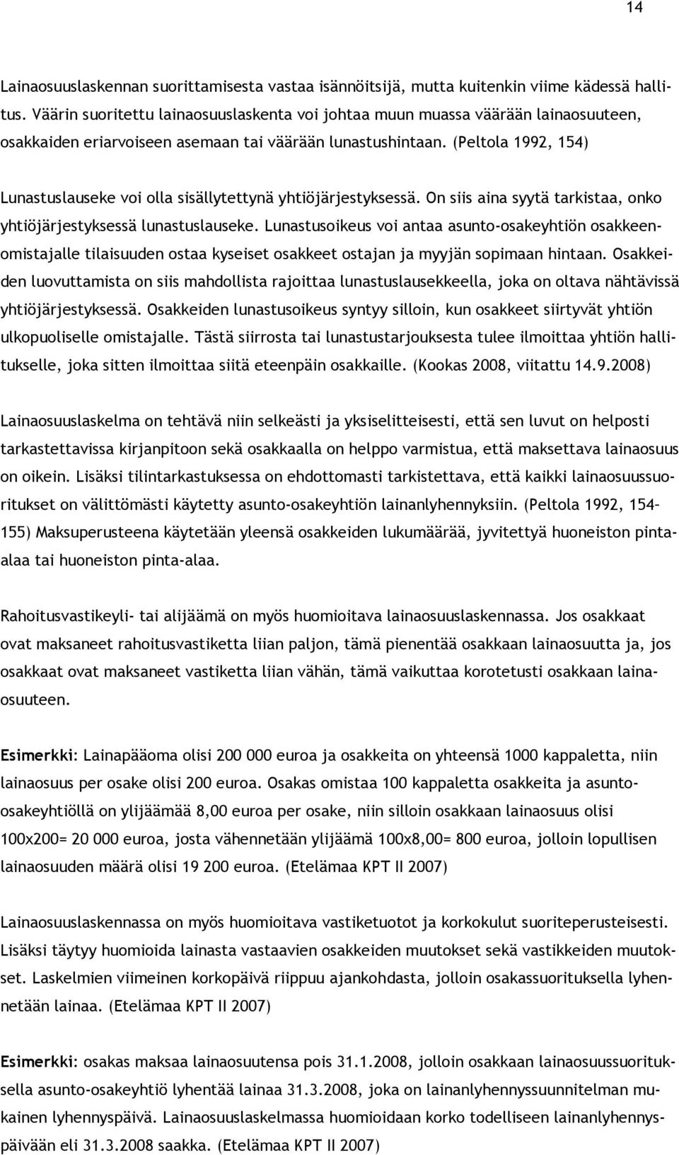 (Peltola 1992, 154) Lunastuslauseke voi olla sisällytettynä yhtiöjärjestyksessä. On siis aina syytä tarkistaa, onko yhtiöjärjestyksessä lunastuslauseke.