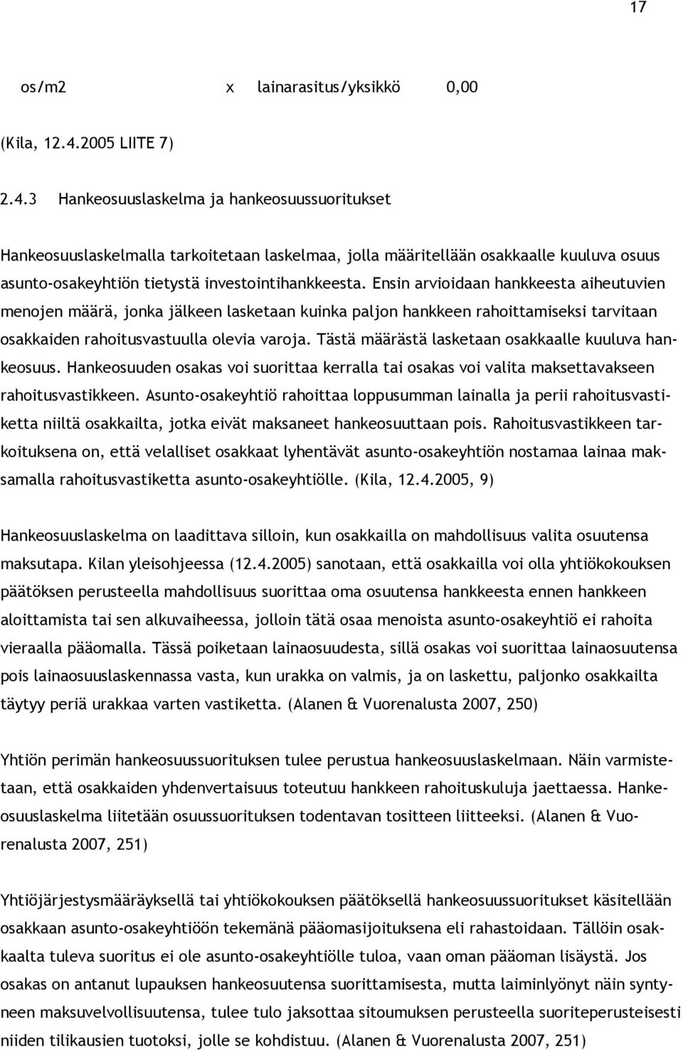 3 Hankeosuuslaskelma ja hankeosuussuoritukset Hankeosuuslaskelmalla tarkoitetaan laskelmaa, jolla määritellään osakkaalle kuuluva osuus asunto-osakeyhtiön tietystä investointihankkeesta.