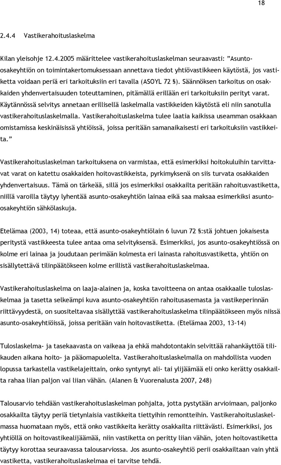 vastiketta voidaan periä eri tarkoituksiin eri tavalla (ASOYL 72 ). Säännöksen tarkoitus on osakkaiden yhdenvertaisuuden toteuttaminen, pitämällä erillään eri tarkoituksiin perityt varat.