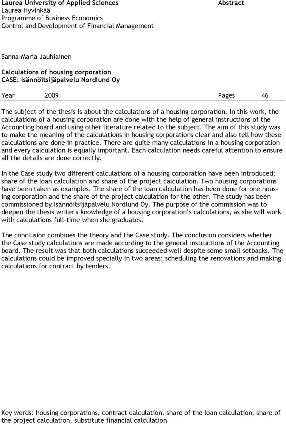 In this work, the calculations of a housing corporation are done with the help of general instructions of the Accounting board and using other literature related to the subject.