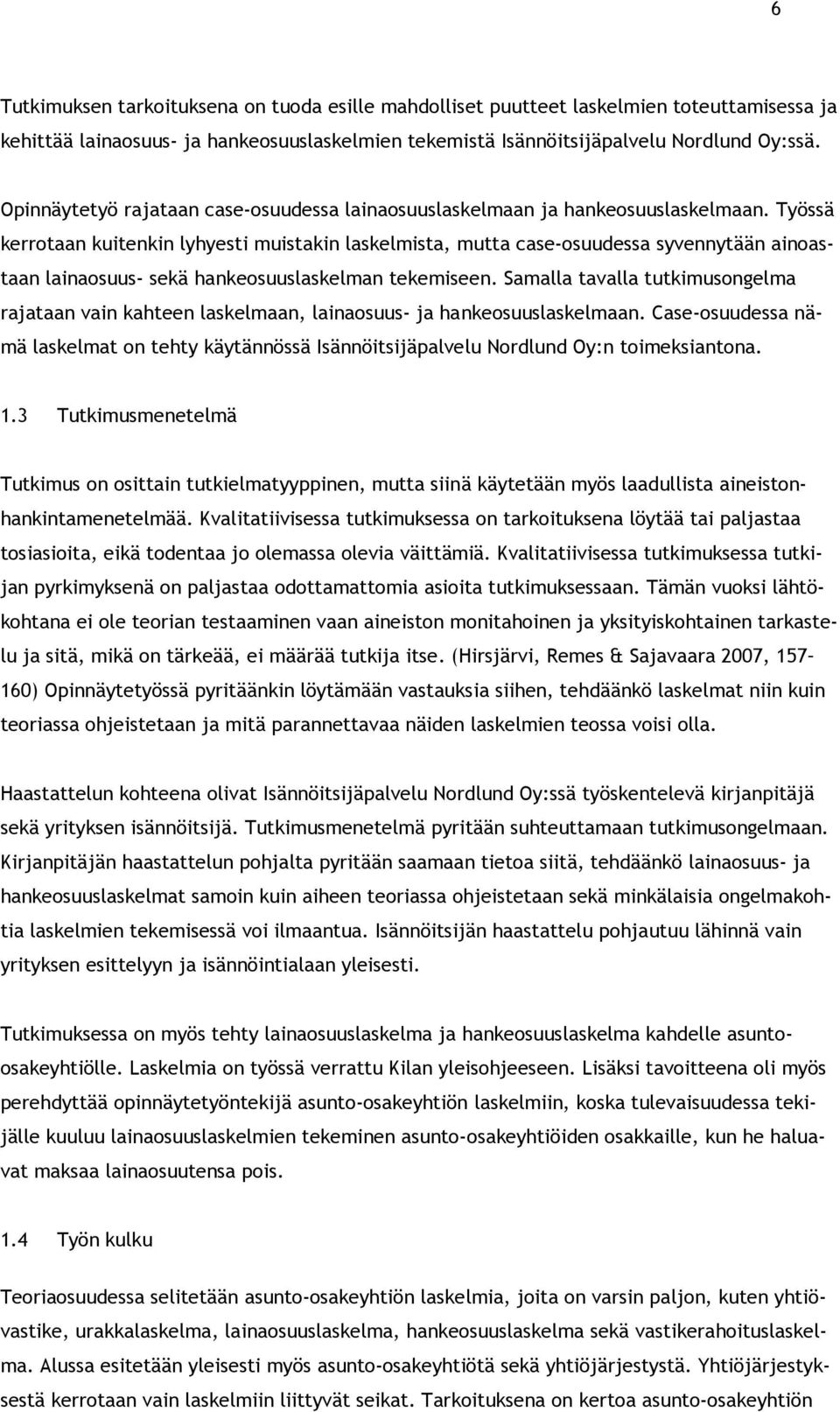 Työssä kerrotaan kuitenkin lyhyesti muistakin laskelmista, mutta case-osuudessa syvennytään ainoastaan lainaosuus- sekä hankeosuuslaskelman tekemiseen.