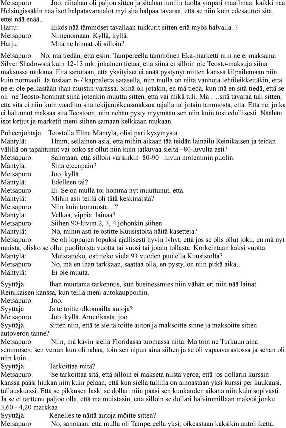 Tampereella tämmönen Eka-marketti niin ne ei maksanut Silver Shadowsta kuin 12-13 mk, jokainen tietää, että siinä ei silloin ole Teosto-maksuja siinä maksussa mukana.