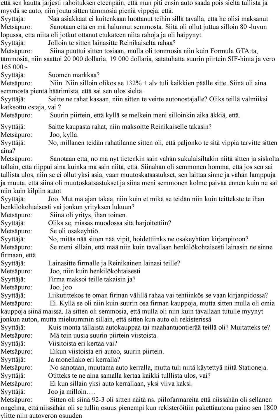 Siitä oli ollut juttua silloin 80 -luvun lopussa, että niitä oli jotkut ottanut etukäteen niitä rahoja ja oli häipynyt. Syyttäjä: Jolloin te sitten lainasitte Reinikaiselta rahaa?