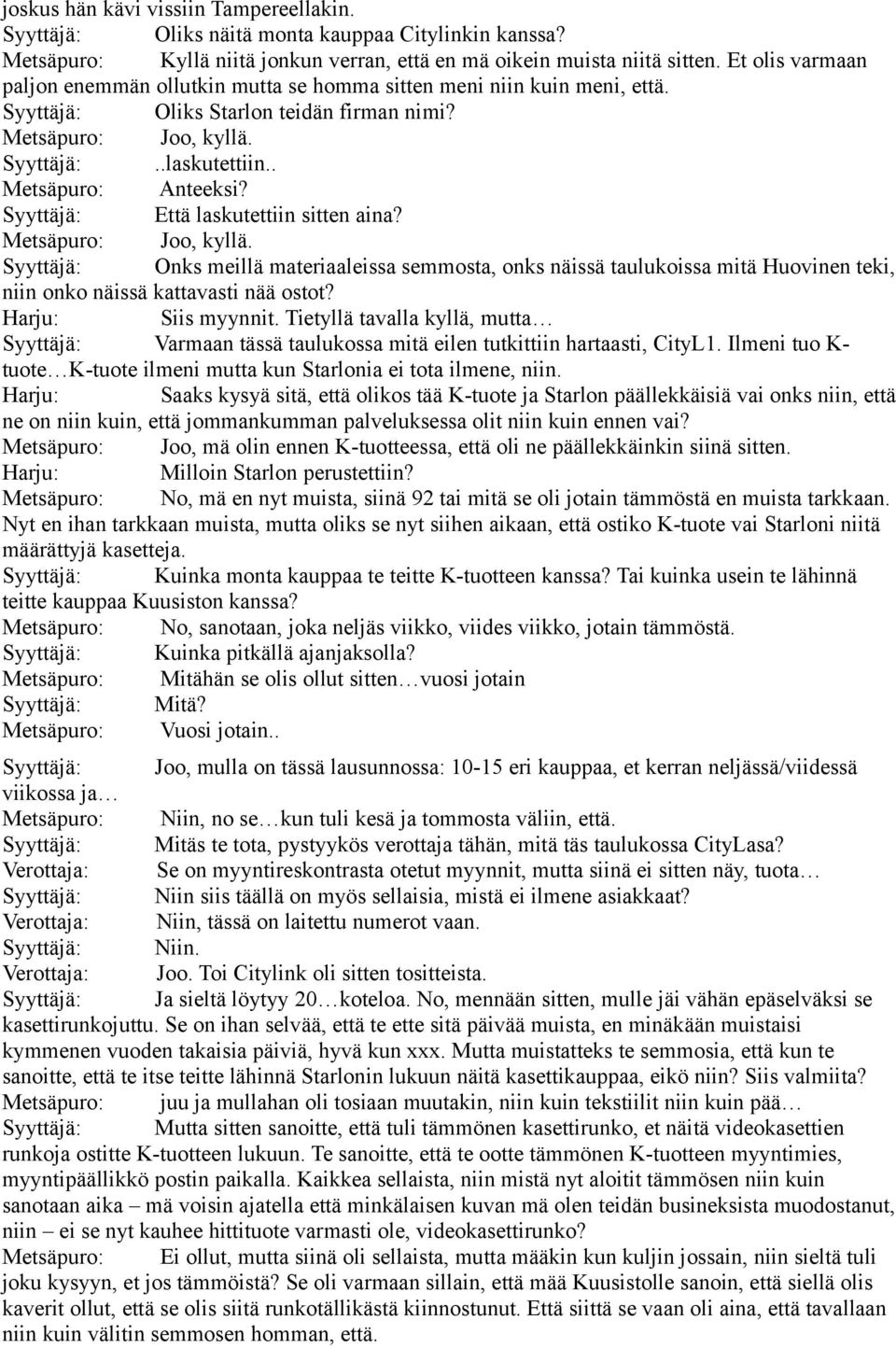 Syyttäjä: Että laskutettiin sitten aina? Syyttäjä: Onks meillä materiaaleissa semmosta, onks näissä taulukoissa mitä Huovinen teki, niin onko näissä kattavasti nää ostot? Harju: Siis myynnit.