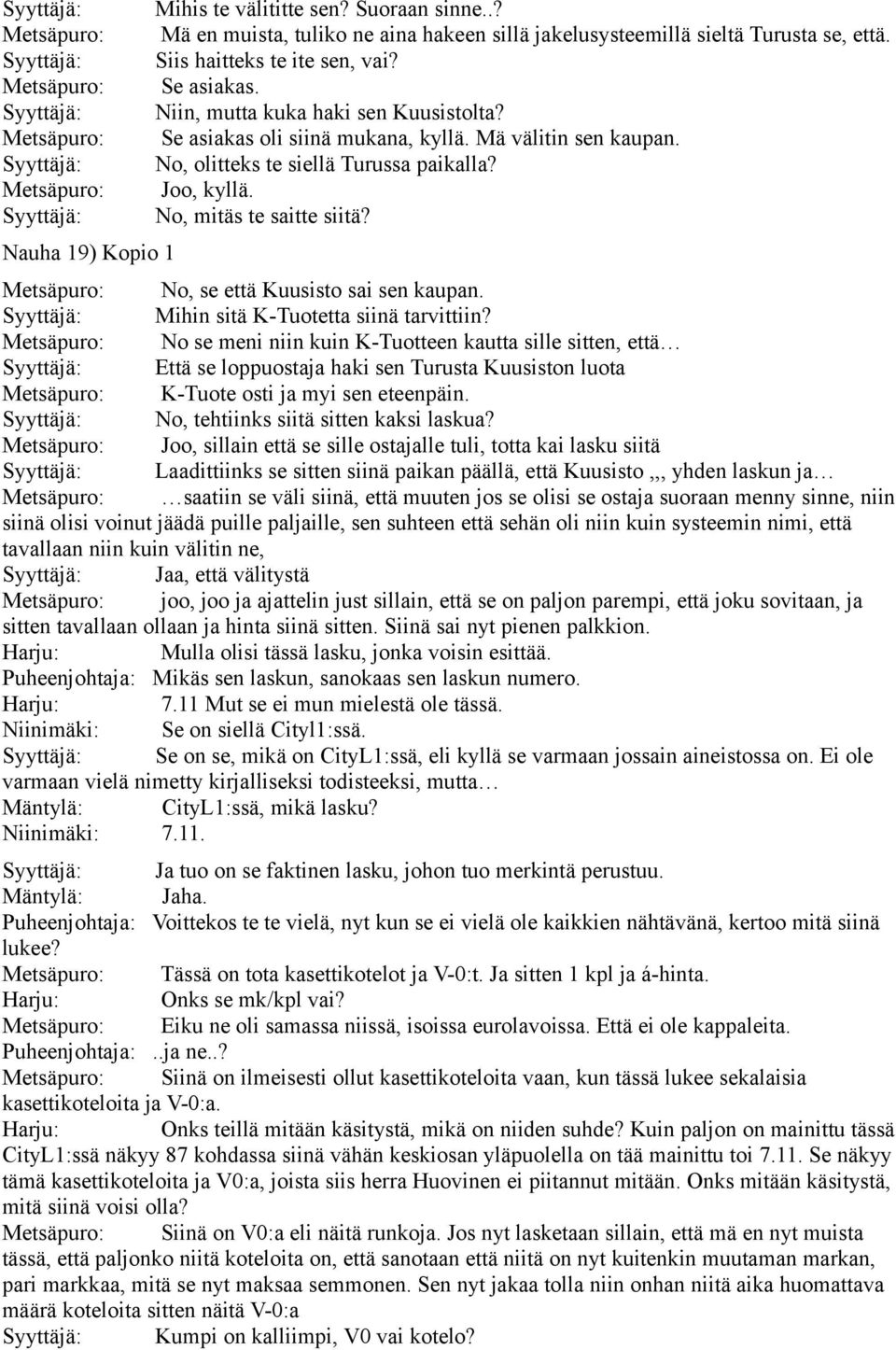 Se asiakas oli siinä mukana, kyllä. Mä välitin sen kaupan. No, olitteks te siellä Turussa paikalla? Joo, kyllä. No, mitäs te saitte siitä? Metsäpuro: No, se että Kuusisto sai sen kaupan.