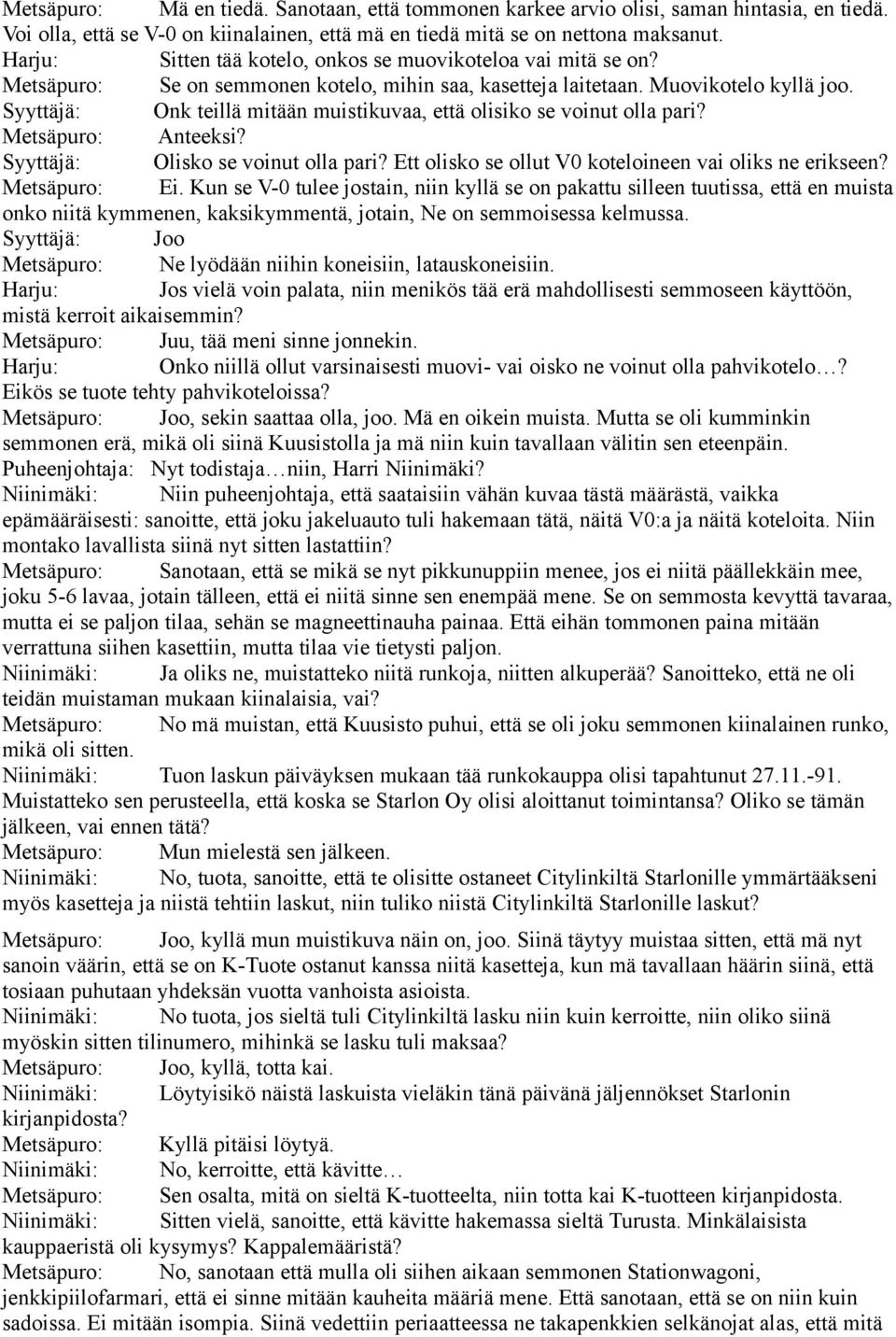 Syyttäjä: Onk teillä mitään muistikuvaa, että olisiko se voinut olla pari? Metsäpuro: Anteeksi? Syyttäjä: Olisko se voinut olla pari? Ett olisko se ollut V0 koteloineen vai oliks ne erikseen?