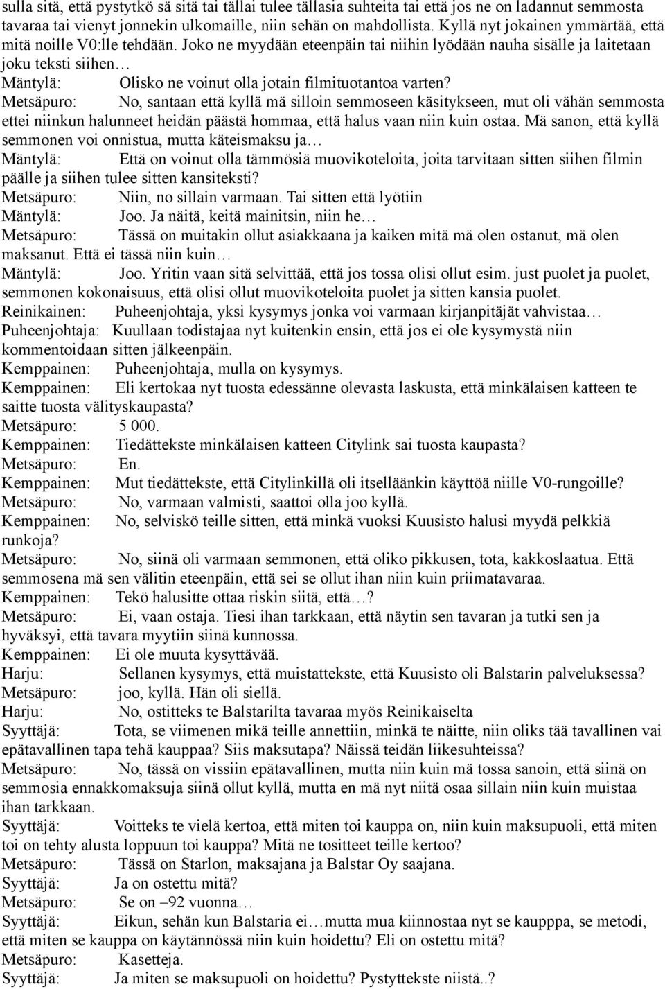 Joko ne myydään eteenpäin tai niihin lyödään nauha sisälle ja laitetaan joku teksti siihen Mäntylä: Olisko ne voinut olla jotain filmituotantoa varten?