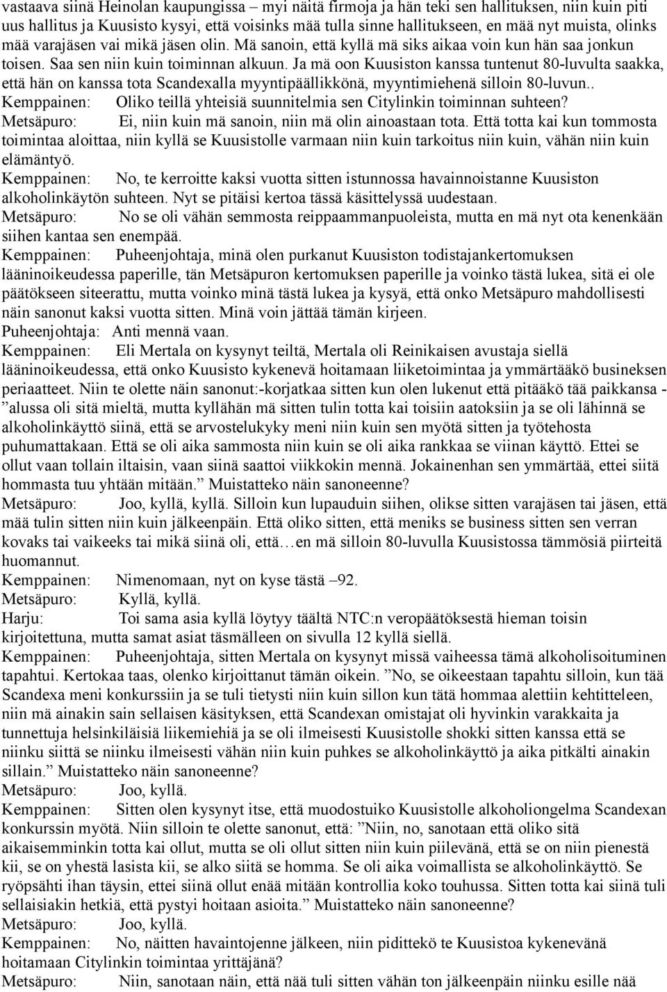 Ja mä oon Kuusiston kanssa tuntenut 80-luvulta saakka, että hän on kanssa tota Scandexalla myyntipäällikkönä, myyntimiehenä silloin 80-luvun.