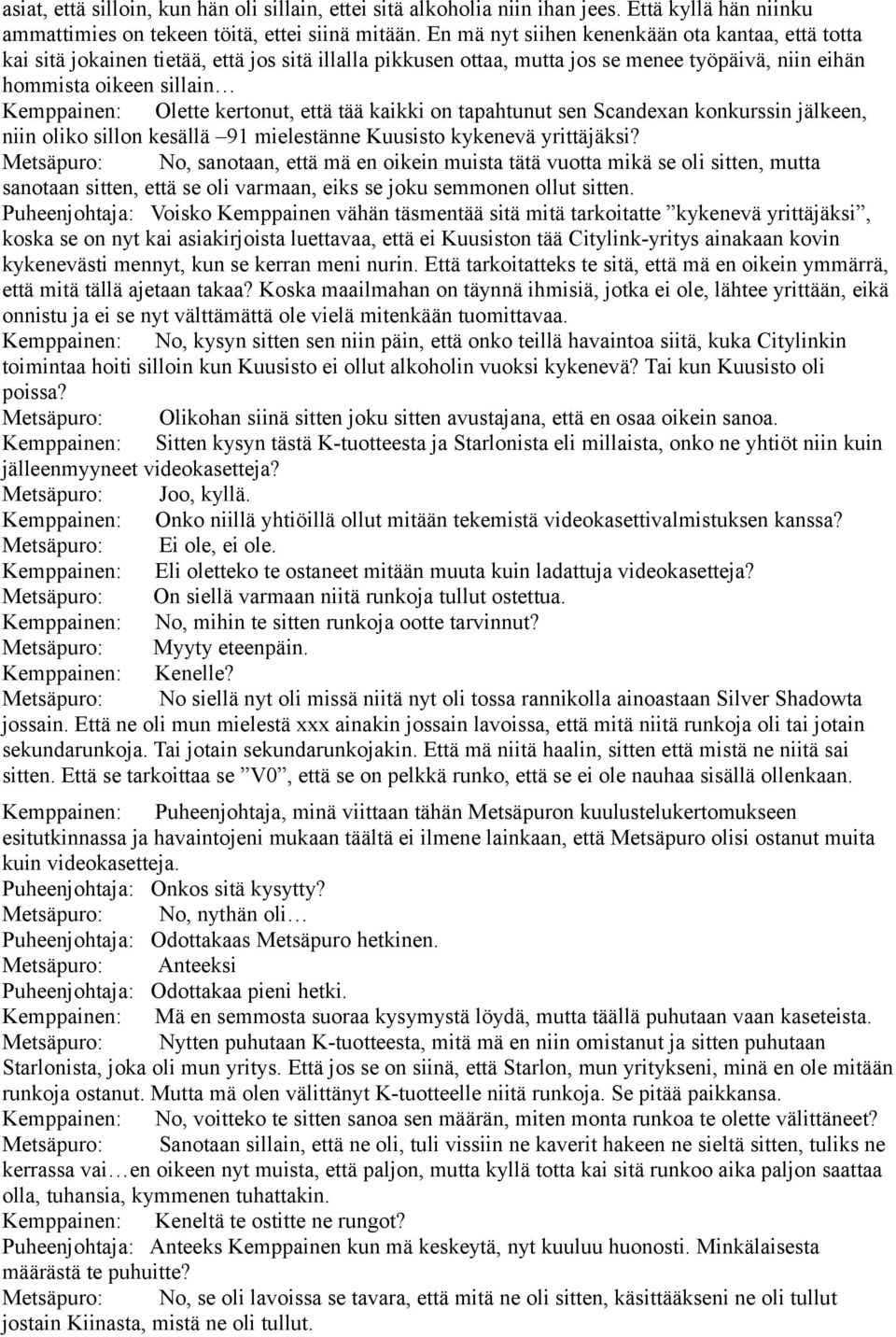 kertonut, että tää kaikki on tapahtunut sen Scandexan konkurssin jälkeen, niin oliko sillon kesällä 91 mielestänne Kuusisto kykenevä yrittäjäksi?