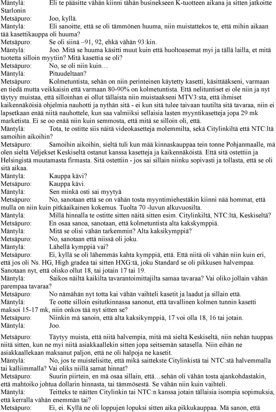 Mitä kasettia se oli? Metsäpuro: No, se oli niin kuin Mäntylä: Pituudeltaan?