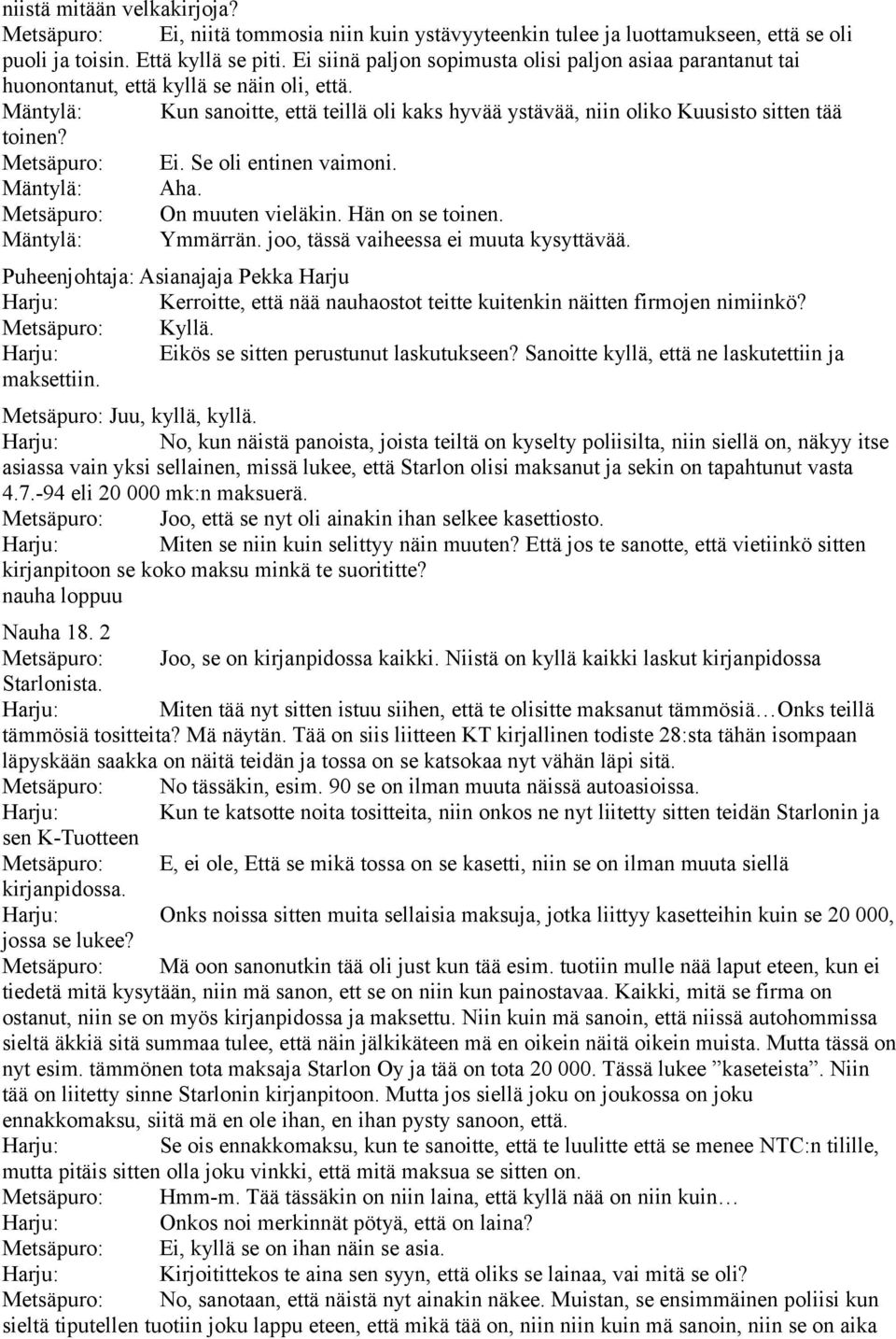 Metsäpuro: Ei. Se oli entinen vaimoni. Mäntylä: Aha. Metsäpuro: On muuten vieläkin. Hän on se toinen. Mäntylä: Ymmärrän. joo, tässä vaiheessa ei muuta kysyttävää.