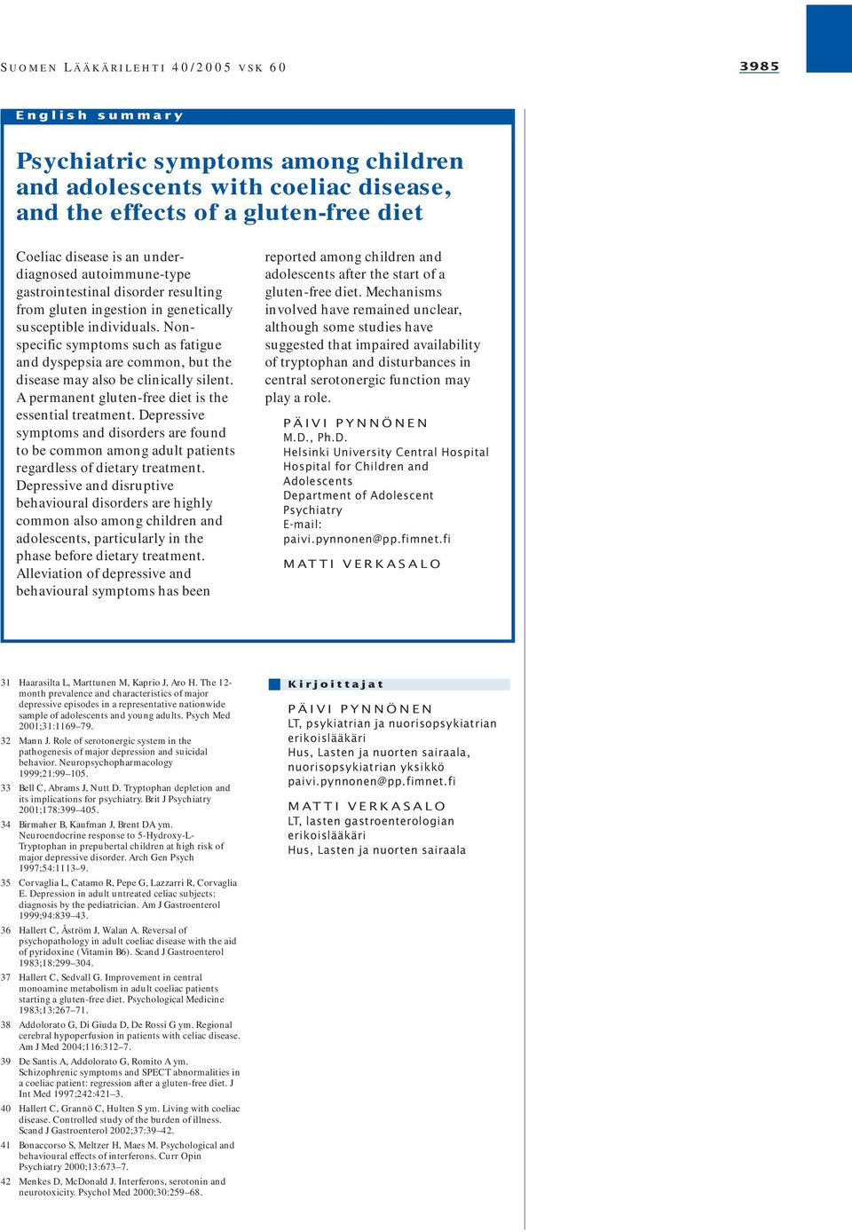 Nonspecific symptoms such as fatigue and dyspepsia are common, but the disease may also be clinically silent. A permanent gluten-free diet is the essential treatment.