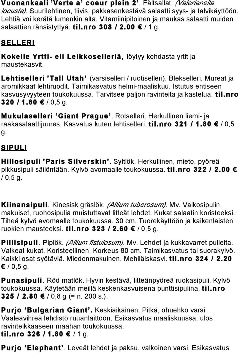 Lehtiselleri Tall Utah (varsiselleri / ruotiselleri). Blekselleri. Mureat ja aromikkaat lehtiruodit. Taimikasvatus helmi-maaliskuu. Istutus entiseen kasvusyvyyteen toukokuussa.