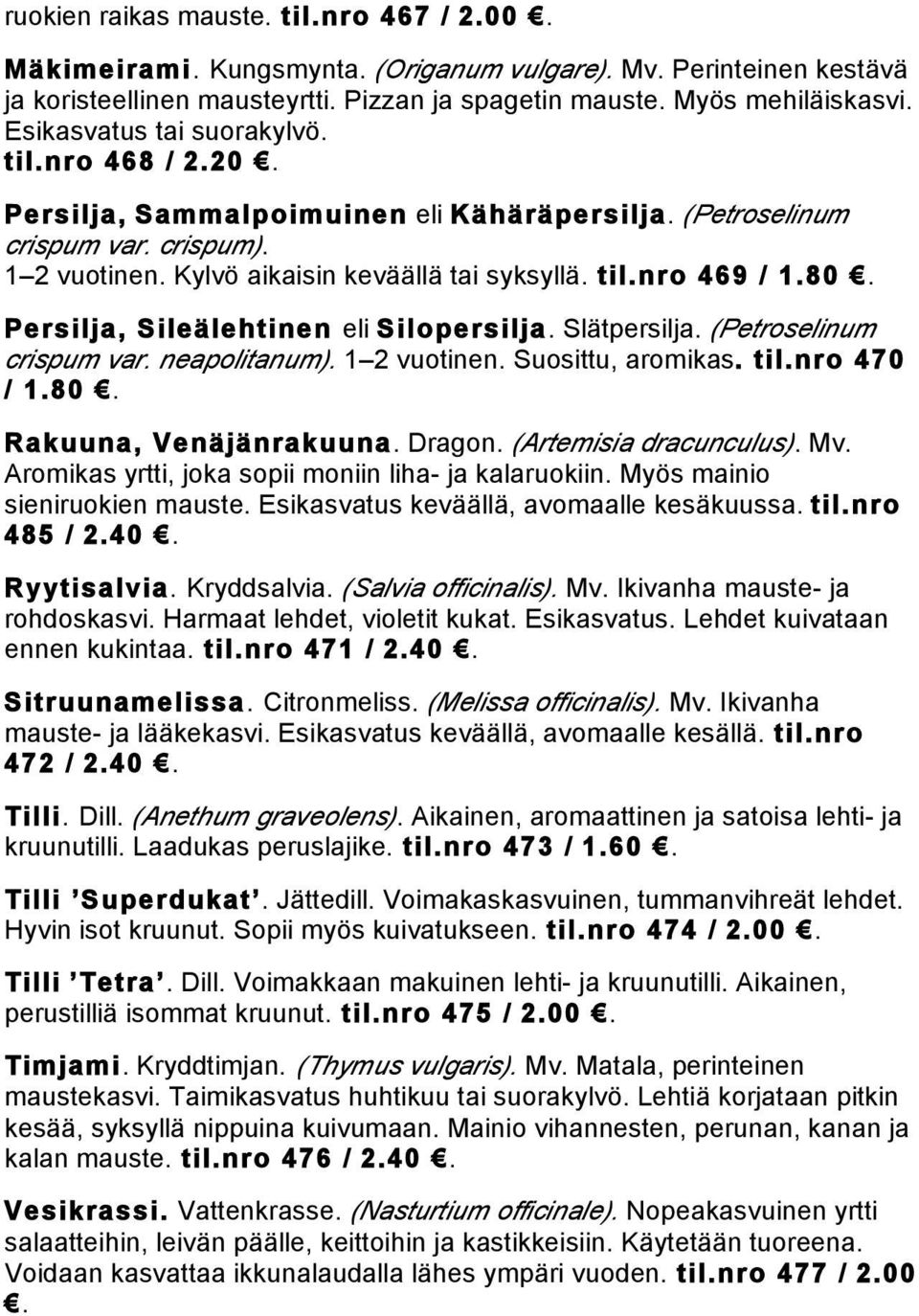 80. Persilja, Sileälehtinen eli Silopersilja. Slätpersilja. (Petroselinum crispum var. neapolitanum). 1 2 vuotinen. Suosittu, aromikas. til.nro 470 / 1.80. Rakuuna, Venäjänrakuuna. Dragon.