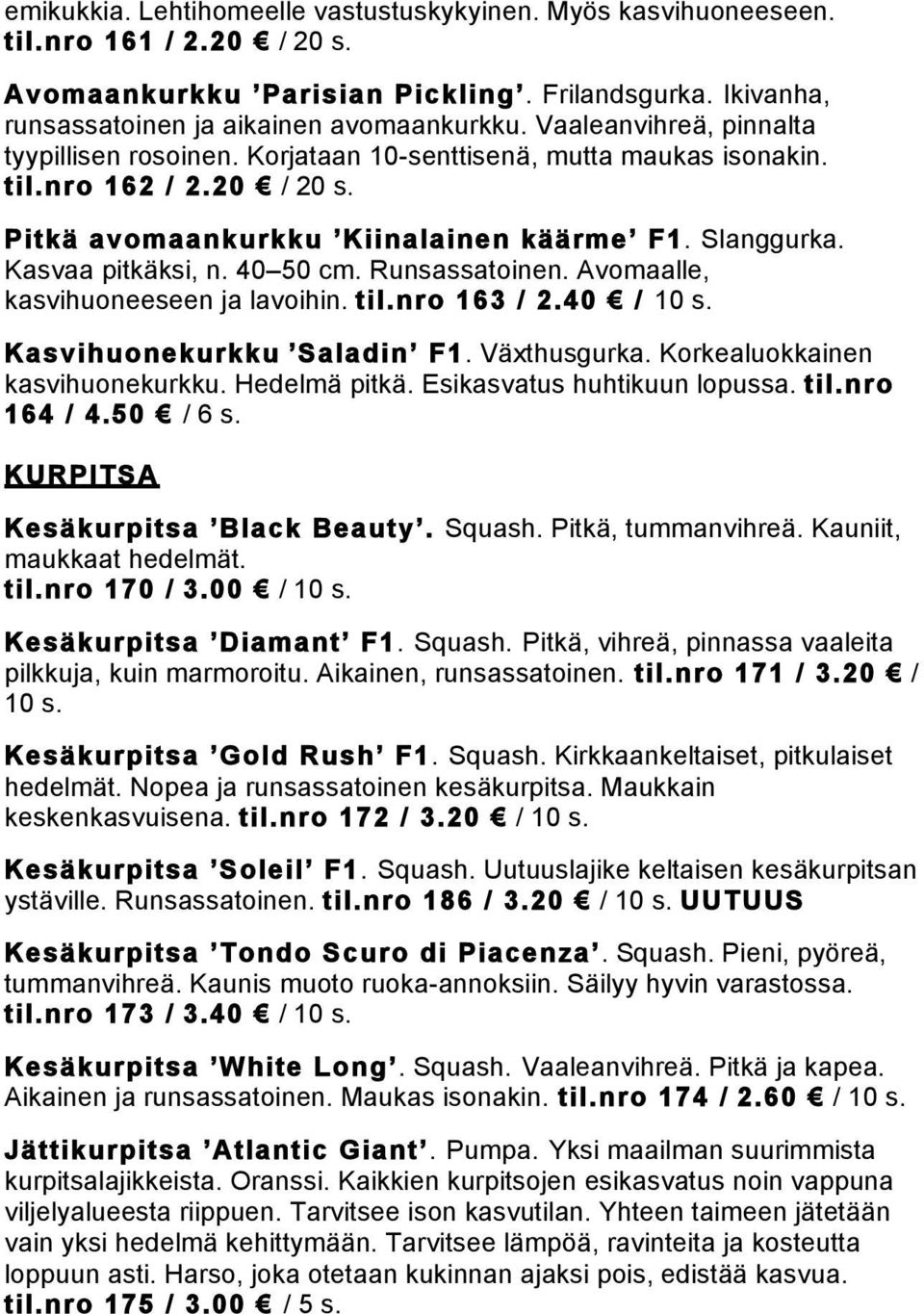 40 50 cm. Runsassatoinen. Avomaalle, kasvihuoneeseen ja lavoihin. til.nro 163 / 2.40 / 10 s. Kasvihuonekurkku Saladin F1. Växthusgurka. Korkealuokkainen kasvihuonekurkku. Hedelmä pitkä.