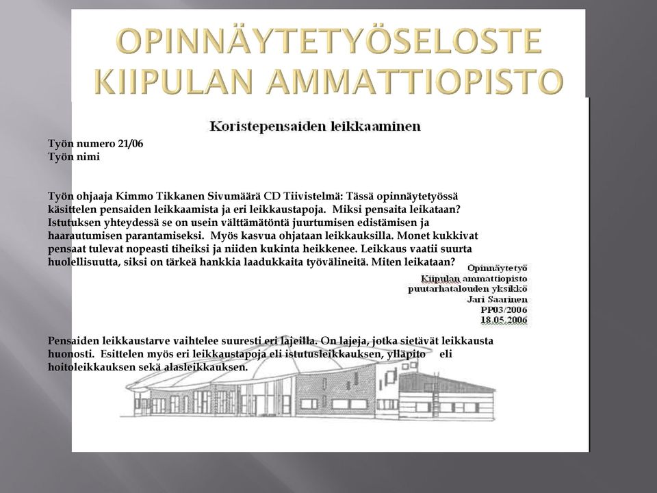 Monet kukkivat pensaat tulevat nopeasti tiheiksi ja niiden kukinta heikkenee. Leikkaus vaatii suurta huolellisuutta, siksi on tärkeä hankkia laadukkaita työvälineitä.
