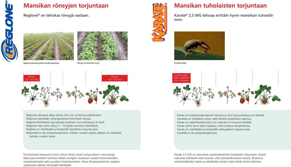 toimia heti, kun se kohtaa päivänvalon. Reglonea käytetään rönsynpoistossa kiinnitteen kanssa. Reglone-käsittelyssä saa parhaan tuloksen, kun peittävyys on hyvä.