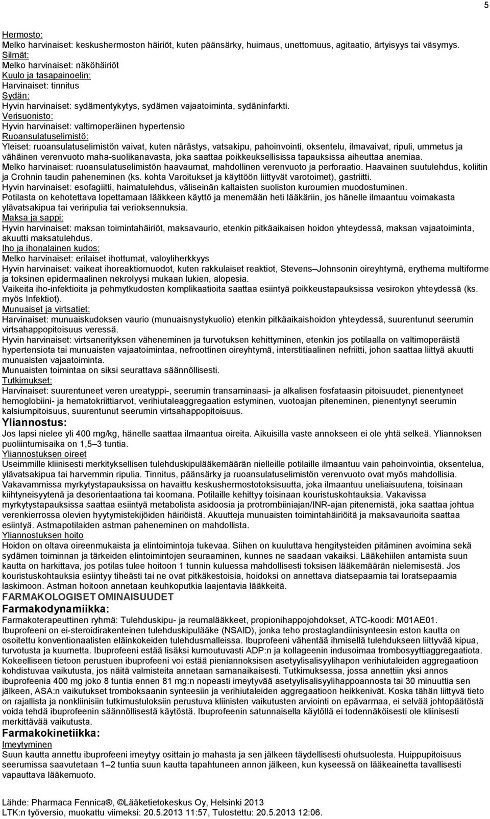 Verisuonisto: Hyvin harvinaiset: valtimoperäinen hypertensio Ruoansulatuselimistö: Yleiset: ruoansulatuselimistön vaivat, kuten närästys, vatsakipu, pahoinvointi, oksentelu, ilmavaivat, ripuli,