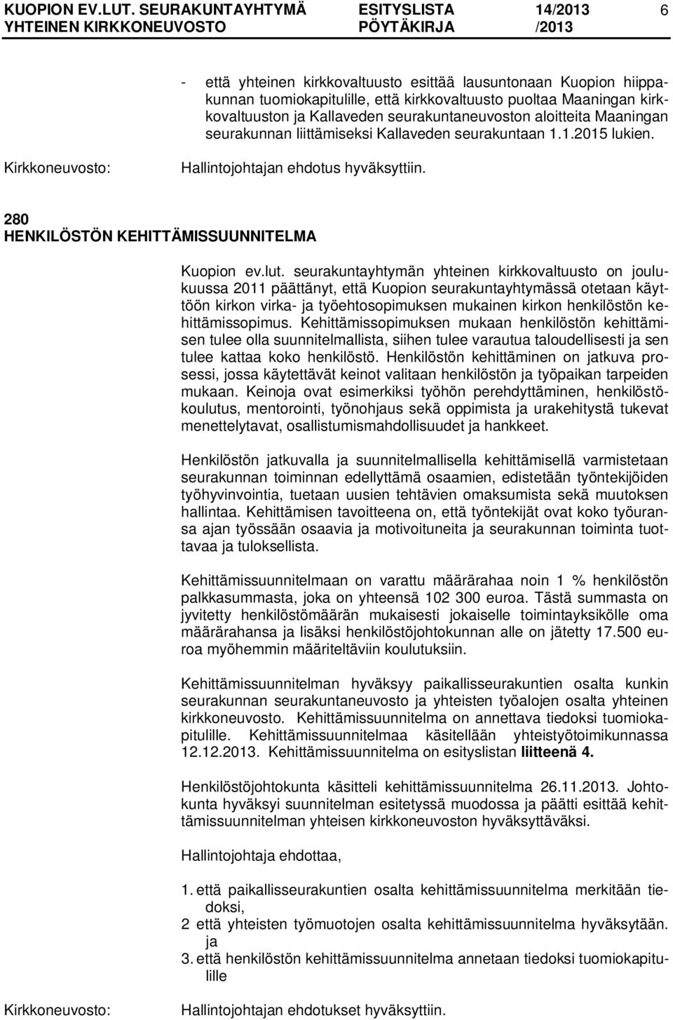 seurakuntayhtymän yhteinen kirkkovaltuusto on joulukuussa 2011 päättänyt, että Kuopion seurakuntayhtymässä otetaan käyttöön kirkon virka- ja työehtosopimuksen mukainen kirkon henkilöstön