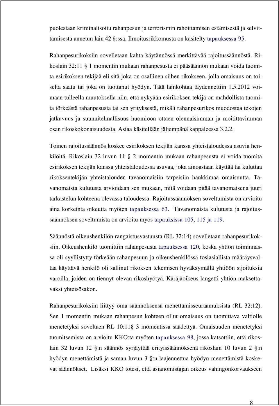 Rikoslain 32:11 1 momentin mukaan rahanpesusta ei pääsäännön mukaan voida tuomita esirikoksen tekijää eli sitä joka on osallinen siihen rikokseen, jolla omaisuus on toiselta saatu tai joka on