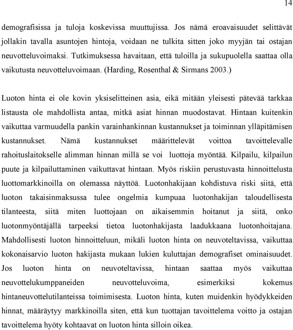 ) Luoton hinta ei ole kovin yksiselitteinen asia, eikä mitään yleisesti pätevää tarkkaa listausta ole mahdollista antaa, mitkä asiat hinnan muodostavat.