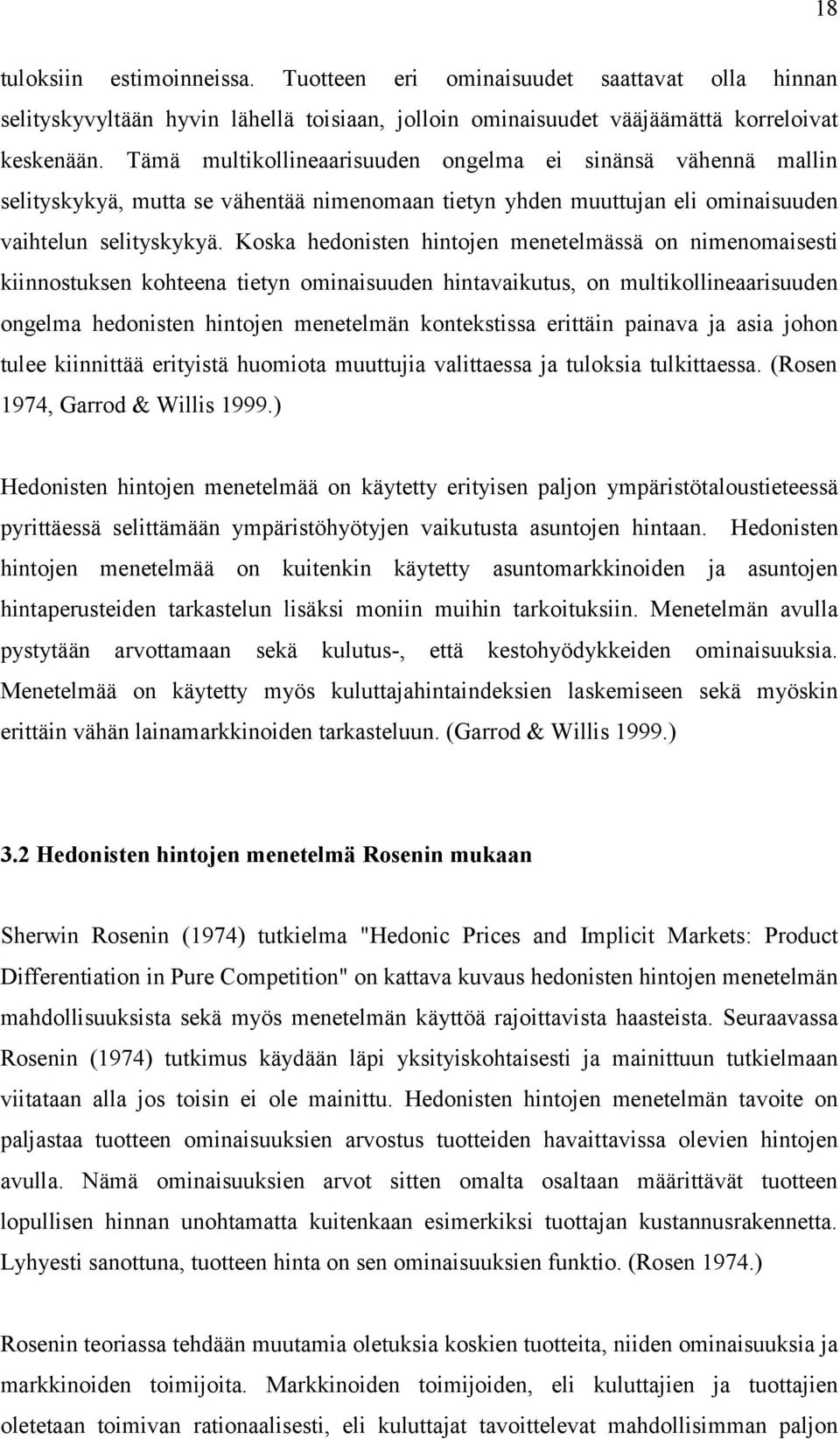 Koska hedonisten hintojen menetelmässä on nimenomaisesti kiinnostuksen kohteena tietyn ominaisuuden hintavaikutus, on multikollineaarisuuden ongelma hedonisten hintojen menetelmän kontekstissa