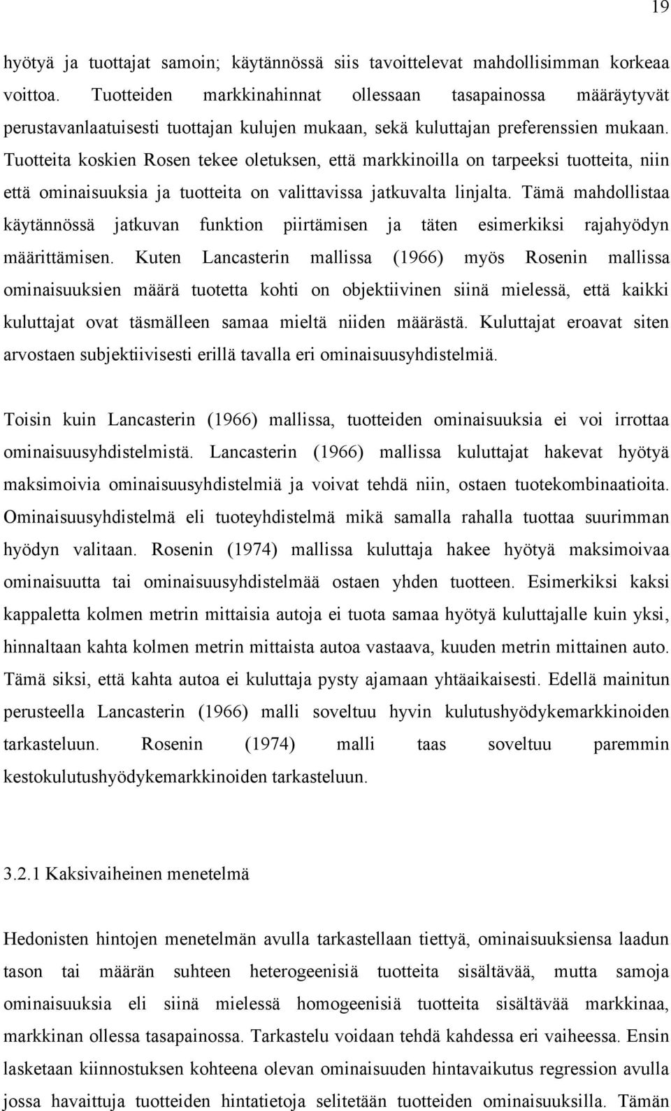 Tuotteita koskien Rosen tekee oletuksen, että markkinoilla on tarpeeksi tuotteita, niin että ominaisuuksia ja tuotteita on valittavissa jatkuvalta linjalta.