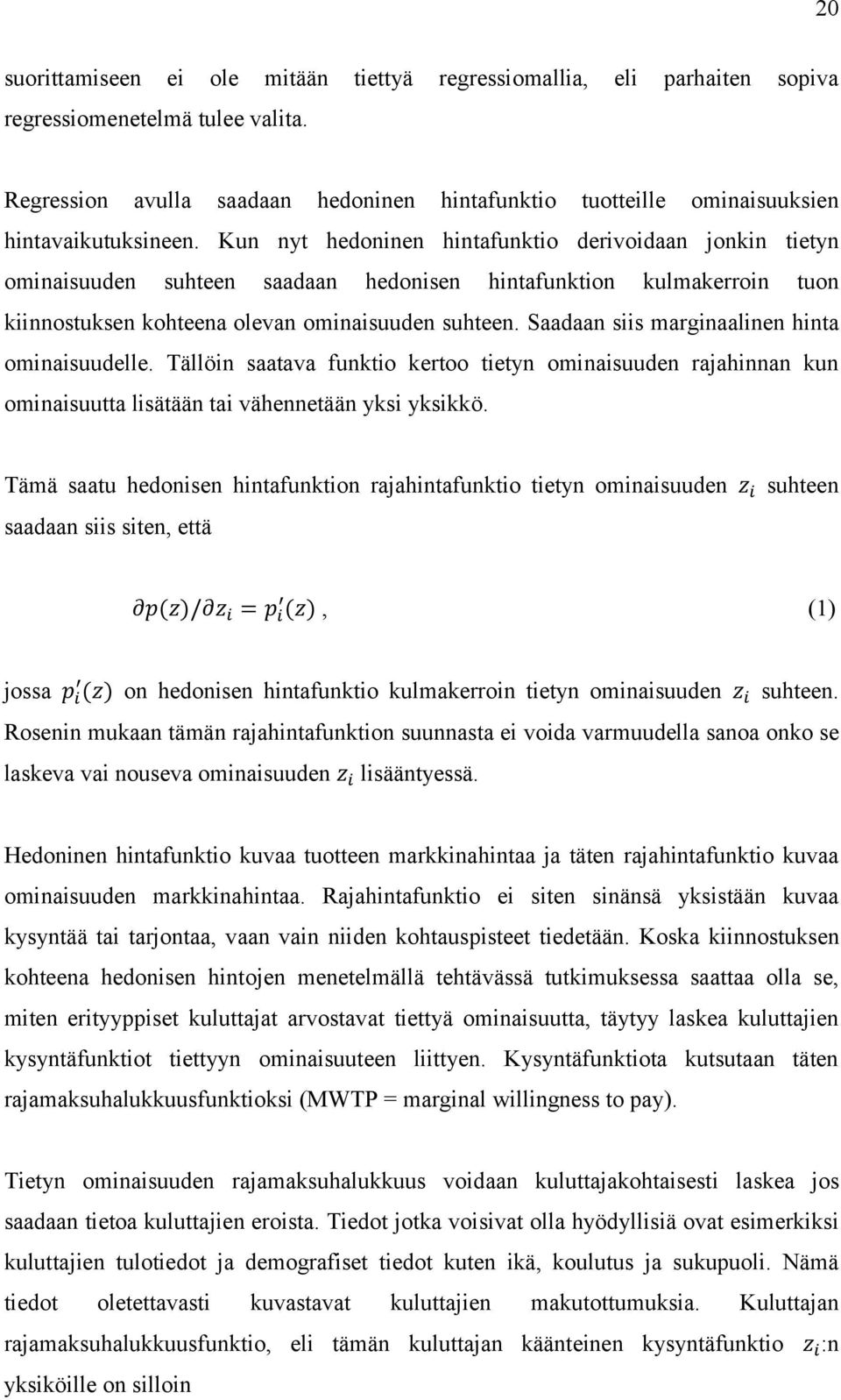 Kun nyt hedoninen hintafunktio derivoidaan jonkin tietyn ominaisuuden suhteen saadaan hedonisen hintafunktion kulmakerroin tuon kiinnostuksen kohteena olevan ominaisuuden suhteen.