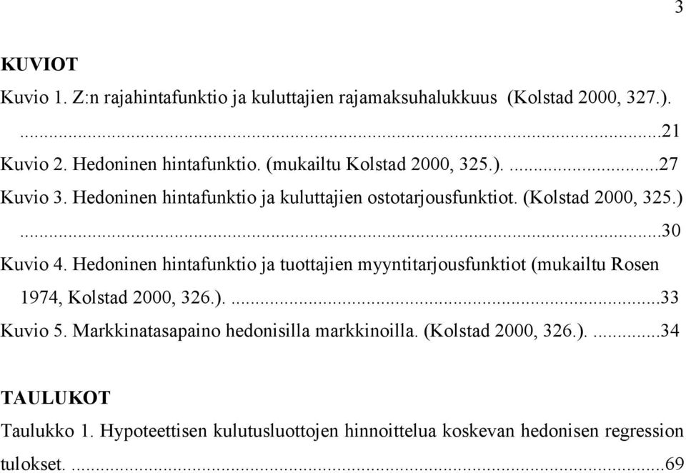 Hedoninen hintafunktio ja tuottajien myyntitarjousfunktiot (mukailtu Rosen 1974, Kolstad 2000, 326.)....33 Kuvio 5.