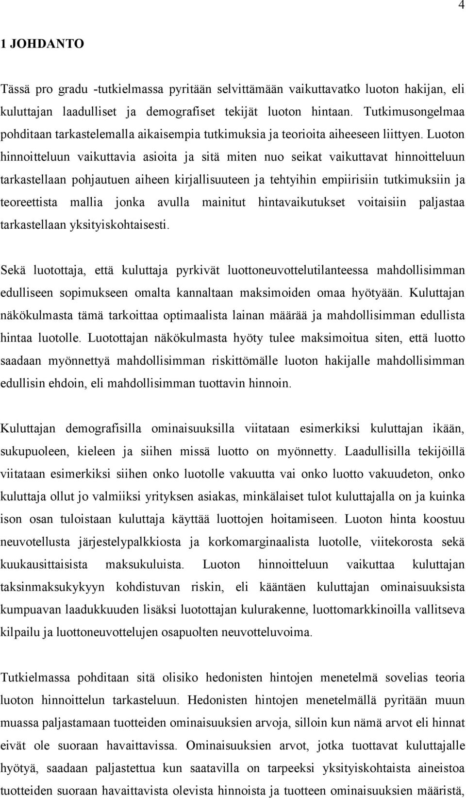 Luoton hinnoitteluun vaikuttavia asioita ja sitä miten nuo seikat vaikuttavat hinnoitteluun tarkastellaan pohjautuen aiheen kirjallisuuteen ja tehtyihin empiirisiin tutkimuksiin ja teoreettista