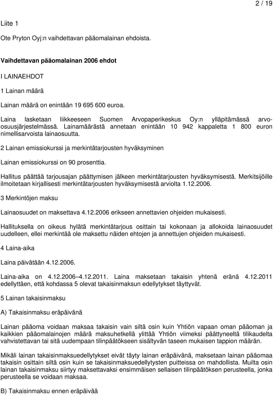 2 Lainan emissiokurssi ja merkintätarjousten hyväksyminen Lainan emissiokurssi on 90 prosenttia. Hallitus päättää tarjousajan päättymisen jälkeen merkintätarjousten hyväksymisestä.