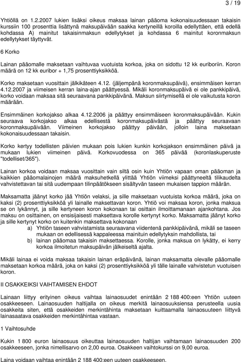 takaisinmaksun edellytykset ja kohdassa 6 mainitut koronmaksun edellytykset täyttyvät. 6 Korko Lainan pääomalle maksetaan vaihtuvaa vuotuista korkoa, joka on sidottu 12 kk euriboriin.