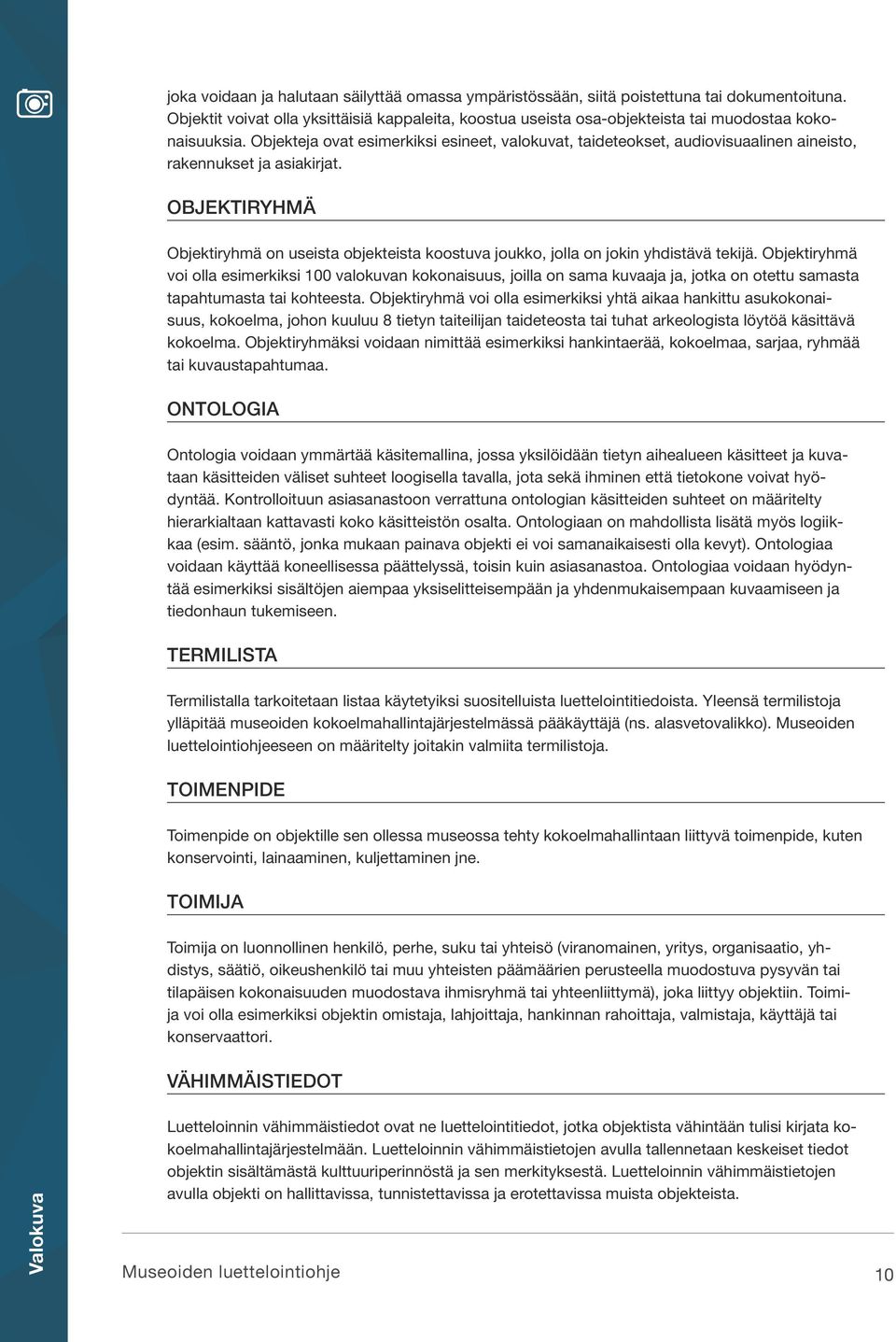 Objekteja ovat esimerkiksi esineet, valokuvat, taideteokset, audiovisuaalinen aineisto, rakennukset ja asiakirjat.
