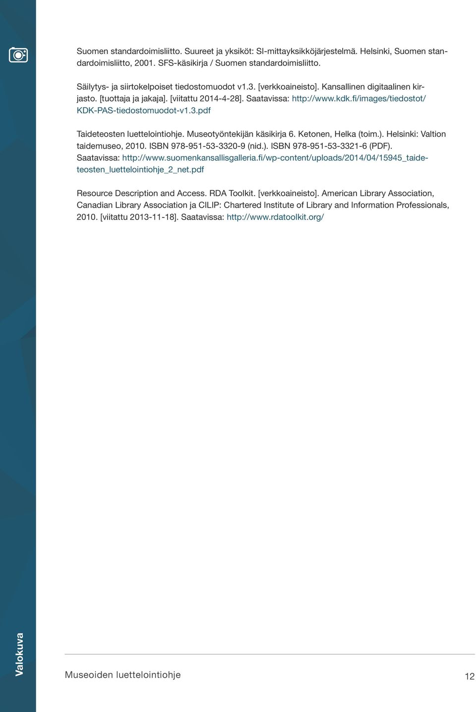 fi/images/tiedostot/ KDK-PAS-tiedostomuodot-v1.3.pdf Taideteosten luettelointiohje. Museotyöntekijän käsikirja 6. Ketonen, Helka (toim.). Helsinki: Valtion taidemuseo, 2010.