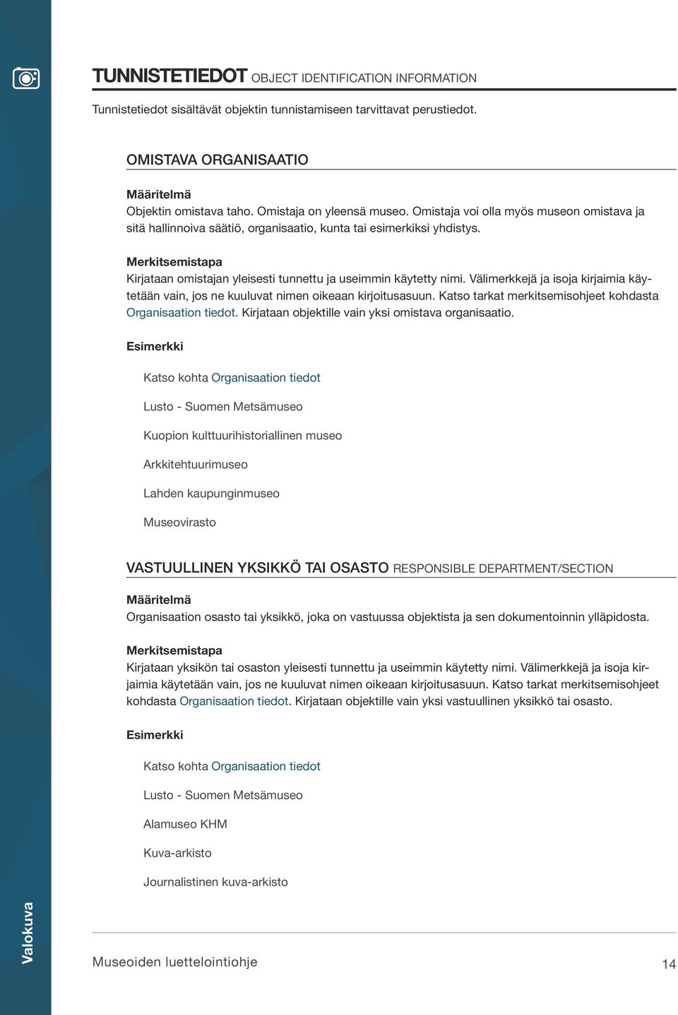 Välimerkkejä ja isoja kirjaimia käytetään vain, jos ne kuuluvat nimen oikeaan kirjoitusasuun. Katso tarkat merkitsemisohjeet kohdasta Organisaation tiedot.