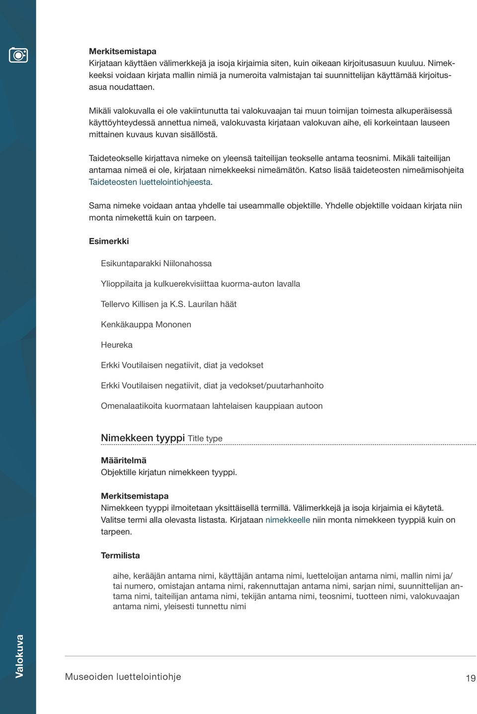 Mikäli valokuvalla ei ole vakiintunutta tai valokuvaajan tai muun toimijan toimesta alkuperäisessä käyttöyhteydessä annettua nimeä, valokuvasta kirjataan valokuvan aihe, eli korkeintaan lauseen