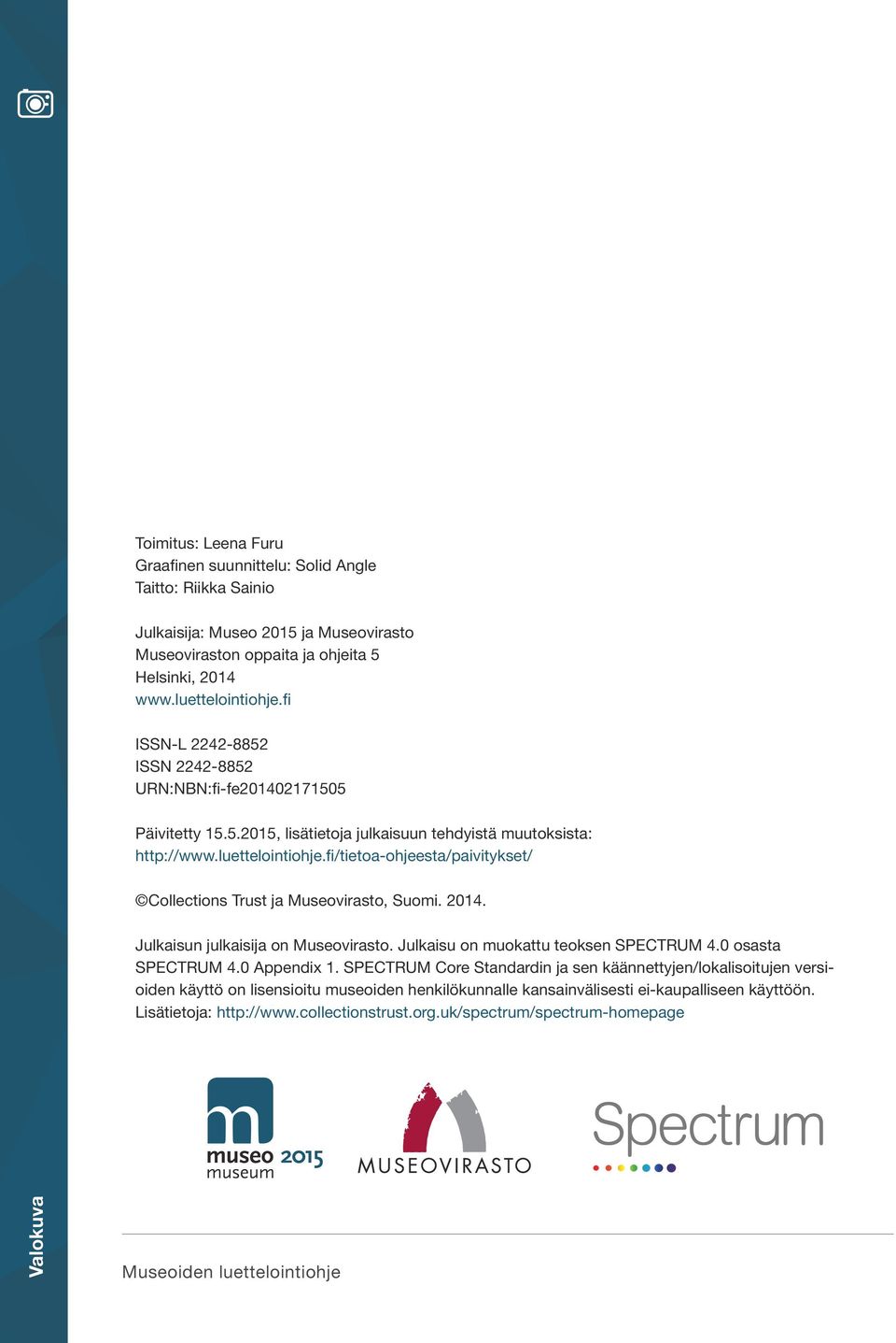 fi/tietoa-ohjeesta/paivitykset/ Collections Trust ja Museovirasto, Suomi. 2014. Julkaisun julkaisija on Museovirasto. Julkaisu on muokattu teoksen SPECTRUM 4.0 osasta SPECTRUM 4.0 Appendix 1.
